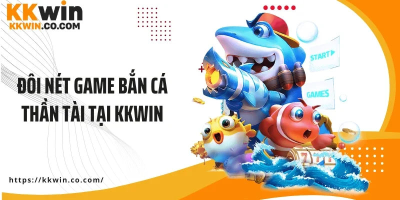 Đôi nét game bắn cá thần tài tại Kkwin