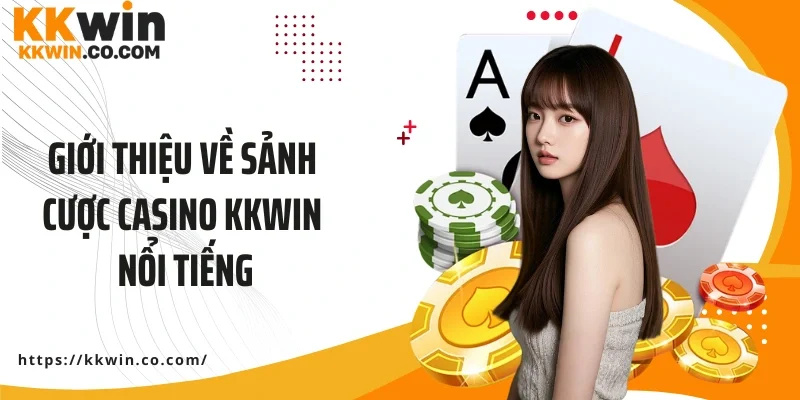 Giới thiệu về sảnh cược Casino KKWIN nổi tiếng