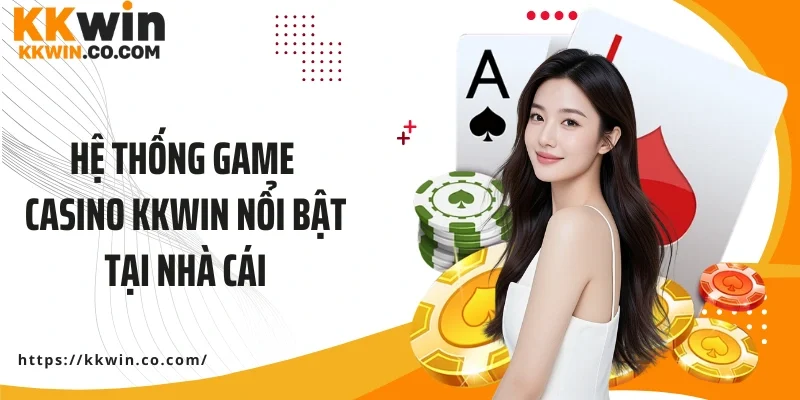 Hệ thống game Casino KKWIN nổi bật tại nhà cái
