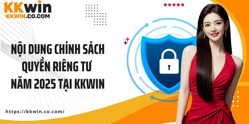 Nội dung chính sách quyền riêng tư năm 2025 tại KKWIN